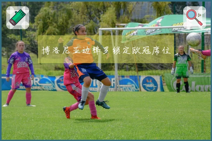 博洛尼亚边锋罗锁定欧冠席位